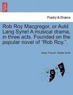 Rob Roy MacGregor, or Auld Lang Syne! a Musical Drama, in Three Acts. Founded on the Popular Novel of Rob Roy..