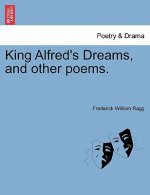 King Alfred's Dreams, and Other Poems.