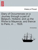 Diary of Occurrences on a Journey Through a Part of Belgium, Holland, and Up the Rhine to Mayence, and Thence to Paris, in ... 1828.
