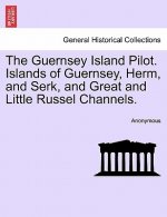 Guernsey Island Pilot. Islands of Guernsey, Herm, and Serk, and Great and Little Russel Channels.