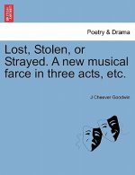 Lost, Stolen, or Strayed. a New Musical Farce in Three Acts, Etc.