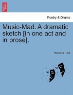 Music-Mad. a Dramatic Sketch [in One Act and in Prose].