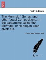 Mermaid.] Songs, and Other Vocal Compositions, in the Pantomime Called the Mermaid; Or Harlequin Pearl Diver! Etc.