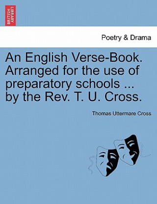 English Verse-Book. Arranged for the Use of Preparatory Schools ... by the REV. T. U. Cross.