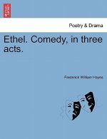 Ethel. Comedy, in Three Acts.