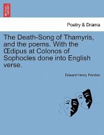 Death-Song of Thamyris, and the Poems. with the Dipus at Colonos of Sophocles Done Into English Verse.