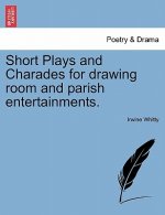 Short Plays and Charades for Drawing Room and Parish Entertainments.