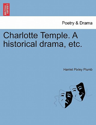 Charlotte Temple. a Historical Drama, Etc.