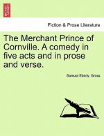Merchant Prince of Cornville. a Comedy in Five Acts and in Prose and Verse.
