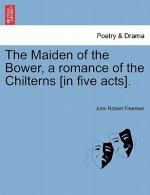 Maiden of the Bower, a Romance of the Chilterns [In Five Acts].