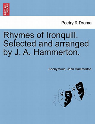 Rhymes of Ironquill. Selected and Arranged by J. A. Hammerton.
