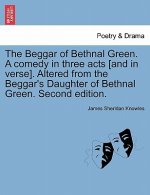 Beggar of Bethnal Green. a Comedy in Three Acts [And in Verse]. Altered from the Beggar's Daughter of Bethnal Green. Second Edition.