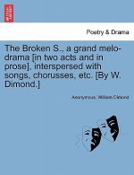 Broken S., a Grand Melo-Drama [in Two Acts and in Prose], Interspersed with Songs, Chorusses, Etc. [by W. Dimond.]