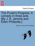 Prude's Progress. A comedy in three acts. [By J. K. Jerome and Eden Phillpotts.]