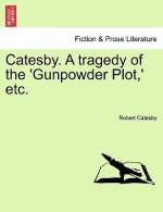 Catesby. a Tragedy of the 'Gunpowder Plot, ' Etc.