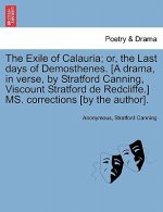 Exile of Calauria; Or, the Last Days of Demosthenes. [A Drama, in Verse, by Stratford Canning, Viscount Stratford de Redcliffe.] Ms. Corrections [By t