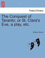 Conquest of Taranto; Or St. Clara's Eve, a Play, Etc.