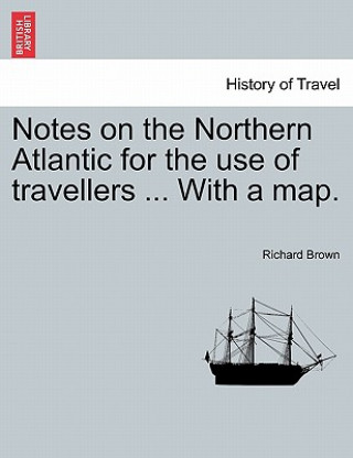 Notes on the Northern Atlantic for the Use of Travellers ... with a Map.