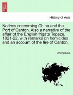 Notices Concerning China and the Port of Canton. Also a Narrative of the Affair of the English Frigate Topaze, 1821-22, with Remarks on Homicides and
