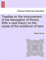 Treatise on the Improvement of the Navigation of Rivers. with a New Theory on the Cause of the Existence of Bars.