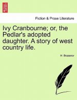 Ivy Cranbourne; Or, the Pedlar's Adopted Daughter. a Story of West Country Life.