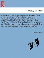 Cheltea; A Descriptive Poem, Wherein the Genius of the Cheltenham Springs Is Supposed to Describe the Virtues of the Waters. ... the Walks and Rides i