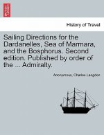 Sailing Directions for the Dardanelles, Sea of Marmara, and the Bosphorus. Second Edition. Published by Order of the ... Admiralty.