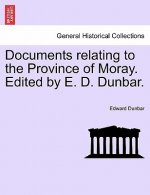 Documents Relating to the Province of Moray. Edited by E. D. Dunbar.
