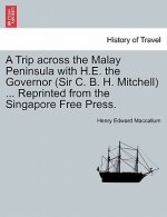 Trip Across the Malay Peninsula with H.E. the Governor (Sir C. B. H. Mitchell) ... Reprinted from the Singapore Free Press.