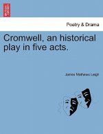 Cromwell, an Historical Play in Five Acts.