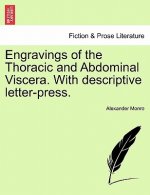 Engravings of the Thoracic and Abdominal Viscera. with Descriptive Letter-Press.