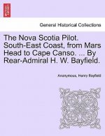Nova Scotia Pilot. South-East Coast, from Mars Head to Cape Canso. ... by Rear-Admiral H. W. Bayfield.
