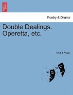 Double Dealings. Operetta, Etc.