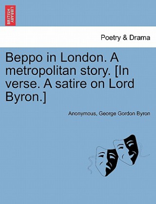 Beppo in London. a Metropolitan Story. [in Verse. a Satire on Lord Byron.]