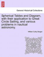 Spherical Tables and Diagram, with Their Application to Great Circle Sailing, and Various Problems in Nautical Astronomy.