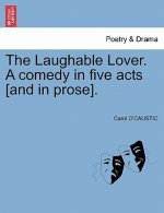 Laughable Lover. a Comedy in Five Acts [And in Prose].