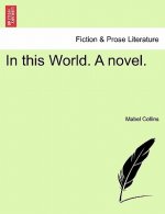 In This World. a Novel.