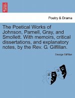 Poetical Works of Johnson, Parnell, Gray, and Smollett. with Memoirs, Critical Dissertations, and Explanatory Notes, by the REV. G. Gilfillan.