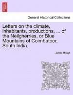 Letters on the Climate, Inhabitants, Productions, ... of the Neilgherries, or Blue Mountains of Coimbatoor, South India.