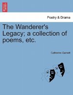 Wanderer's Legacy; A Collection of Poems, Etc.
