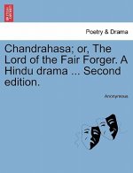 Chandrahasa; Or, the Lord of the Fair Forger. a Hindu Drama ... Second Edition.