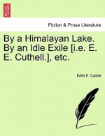By a Himalayan Lake. by an Idle Exile [I.E. E. E. Cuthell.], Etc.