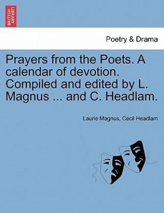 Prayers from the Poets. a Calendar of Devotion. Compiled and Edited by L. Magnus ... and C. Headlam.