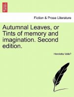 Autumnal Leaves, or Tints of Memory and Imagination. Second Edition.