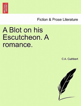 Blot on His Escutcheon. a Romance.