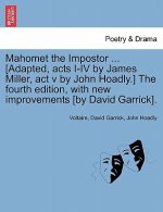 Mahomet the Impostor ... [Adapted, Acts I-IV by James Miller, ACT V by John Hoadly.] the Fourth Edition, with New Improvements [By David Garrick].
