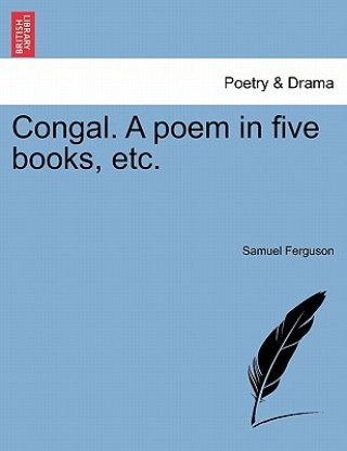 Congal. a Poem in Five Books, Etc.