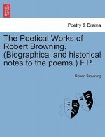 Poetical Works of Robert Browning. (Biographical and Historical Notes to the Poems.) F.P.