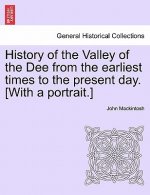 History of the Valley of the Dee from the Earliest Times to the Present Day. [With a Portrait.]