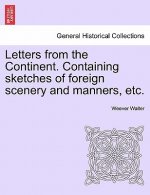 Letters from the Continent. Containing Sketches of Foreign Scenery and Manners, Etc.